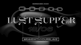 bilet na Lust Supper - #RaveWithYourSlave 18 czerwca w Warszawie