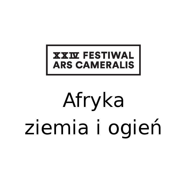 Bilety Na Xxiv Festiwal Ars Cameralis Afryka — Ziemia I Ogień Katowice 6161