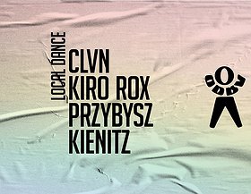 LOCAL DANCE: PRZYBYSZ X KIRO ROX X CLVN X KIENITZ