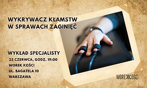 Wykrywacz kłamstw w sprawach zaginięć. Wykład specjalisty w Worku Kości