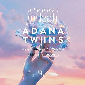 21/06  • GŁĘBOKI WDECH  • ADANA TWINS | WROCŁAW