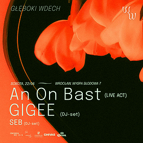 22/06 • GŁĘBOKI WDECH: AN ON BAST | GIGEE | SEB