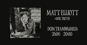 MATT ELLIOTT: Drinking Songs 20 Years On (+ Soil Troth) - koncert w  DOMU TRAMWAJARZA