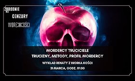 Mordercy truciciele: trucizny, metody, profil truciciela. Wykład Renaty z Worka Kości