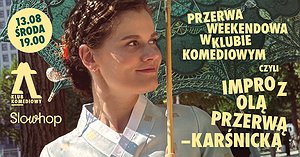 Przerwa Weekendowa w Klubie Komediowym, czyli impro z Olą Przerwą-Karśnicką & Slowhop