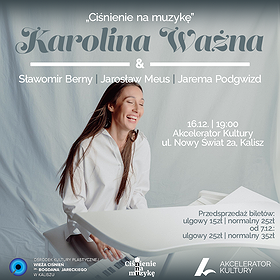 "Ciśnienie na muzykę"- Karolina Ważna