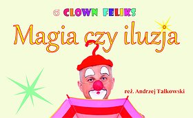 Klaun Feliks - Magia czy iluzja
