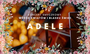 Koncert wśród kwiatów i świec: Największe Hity Adele