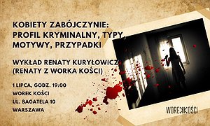Kobiety zabójczynie: profil kryminalny, typy, motywy, przypadki. Wykład Renaty z Worka Kości