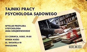 Tajniki pracy psychologa sądowego. Wykład w Worku Kości
