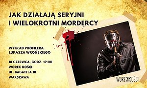 Jak działają seryjni i wielokrotni mordercy. Wykład profilera Łukasza Wrońskiego