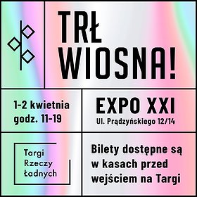 Trade fairs, conferences and workshops: TRŁ WIOSNA! | Targi Rzeczy Ładnych | 1-2.04 Warszawa EXPO XXI - BILETY DOSTĘPNE NA BRAMCE