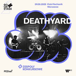 DEATHYARD X Go! On Stage Festival | Warszawa