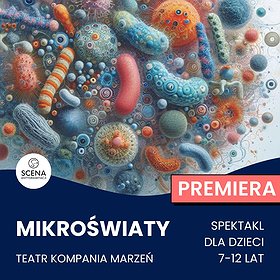"Mikroświaty” Teatr Kompania Marzeń - PREMIERA | Szczecin |  (7-12 lat)