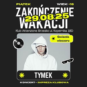 TYMEK 29.08 | KONCERT + IMPREZA KLUBOWA – ZAKOŃCZENIE WAKACJI | ATTENZIONE BRZESKO [16+]