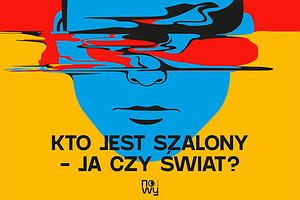 Kto jest szalony – ja czy świat?