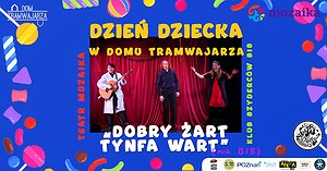 Dobry żart tynfa wart. Teatr Mozaika i kabaret Klub Szyderców Bis. Dzień dziecka w Domu Tramwajarza.