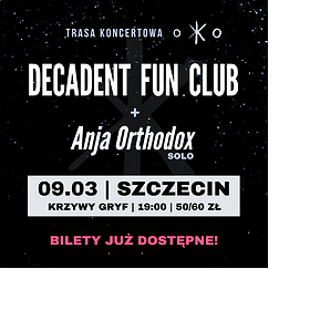 DECADENT FUN CLUB + Anja Orthodox (solo) | Szczecin