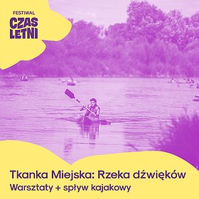 Tkanka Miejska: Rzeka Dźwięków Warsztaty + spływ kajakowy