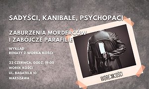 Sadyści, kanibale i psychopaci. Zaburzenia morderców i zabójcze parafilie. Wykład Renaty z Worka Kości